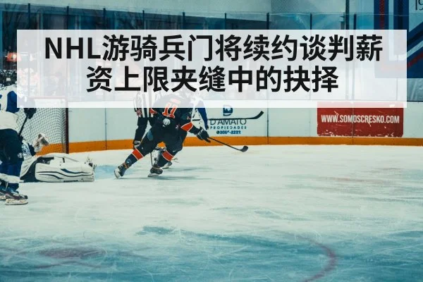 NHL游骑兵门将续约谈判薪资上限夹缝中的抉择
